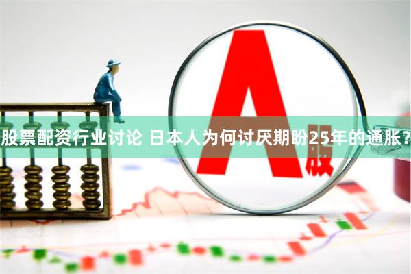 股票配资行业讨论 日本人为何讨厌期盼25年的通胀？