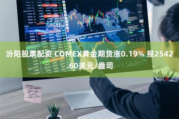 汾阳股票配资 COMEX黄金期货涨0.19% 报2542.60美元/盎司