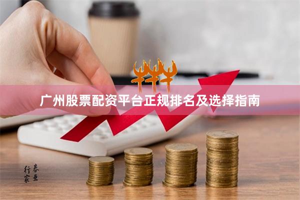 广州股票配资平台正规排名及选择指南