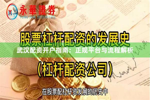 武汉配资开户指南：正规平台与流程解析