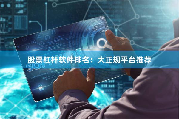 股票杠杆软件排名：大正规平台推荐