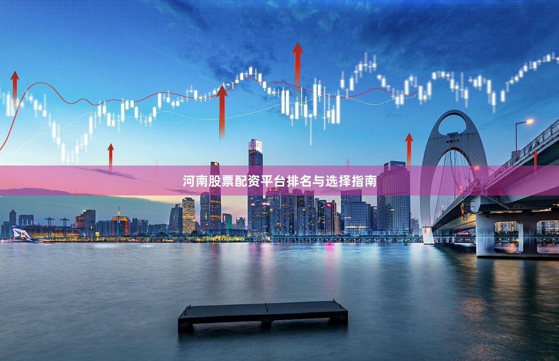 河南股票配资平台排名与选择指南