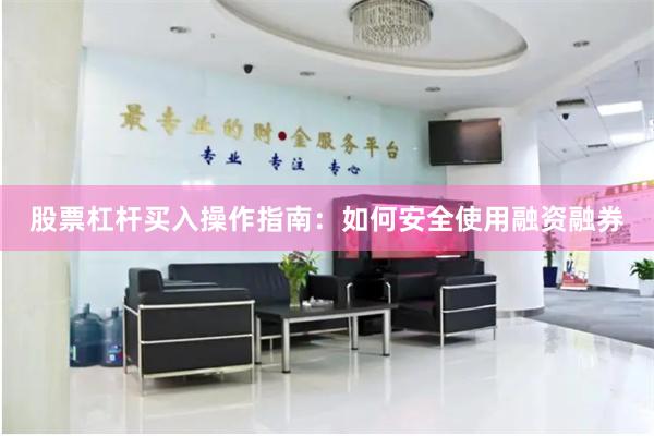 股票杠杆买入操作指南:如何安全使用融资融券