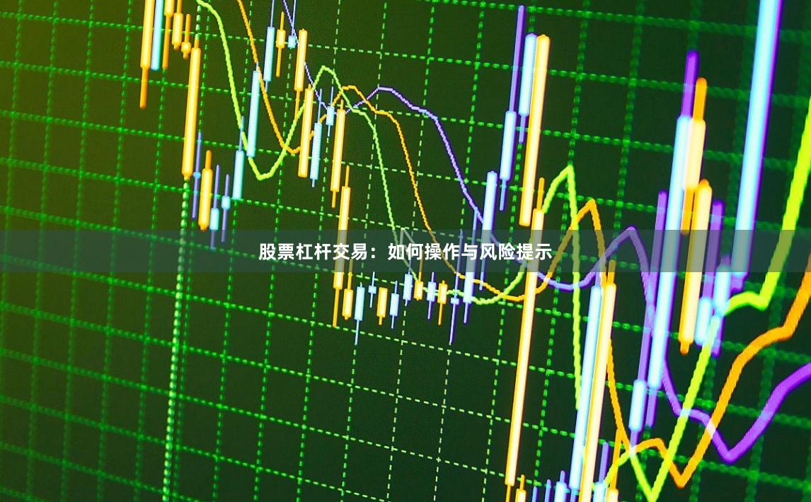 股票杠杆交易:如何操作与风险提示