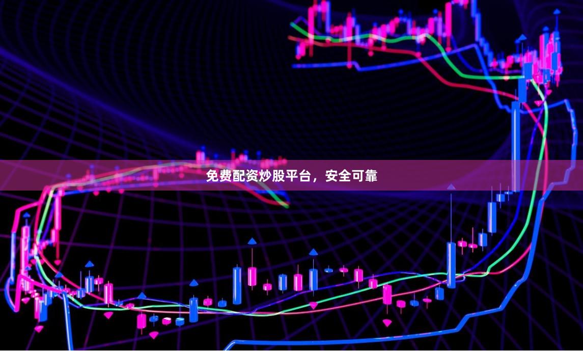免费配资炒股平台，安全可靠